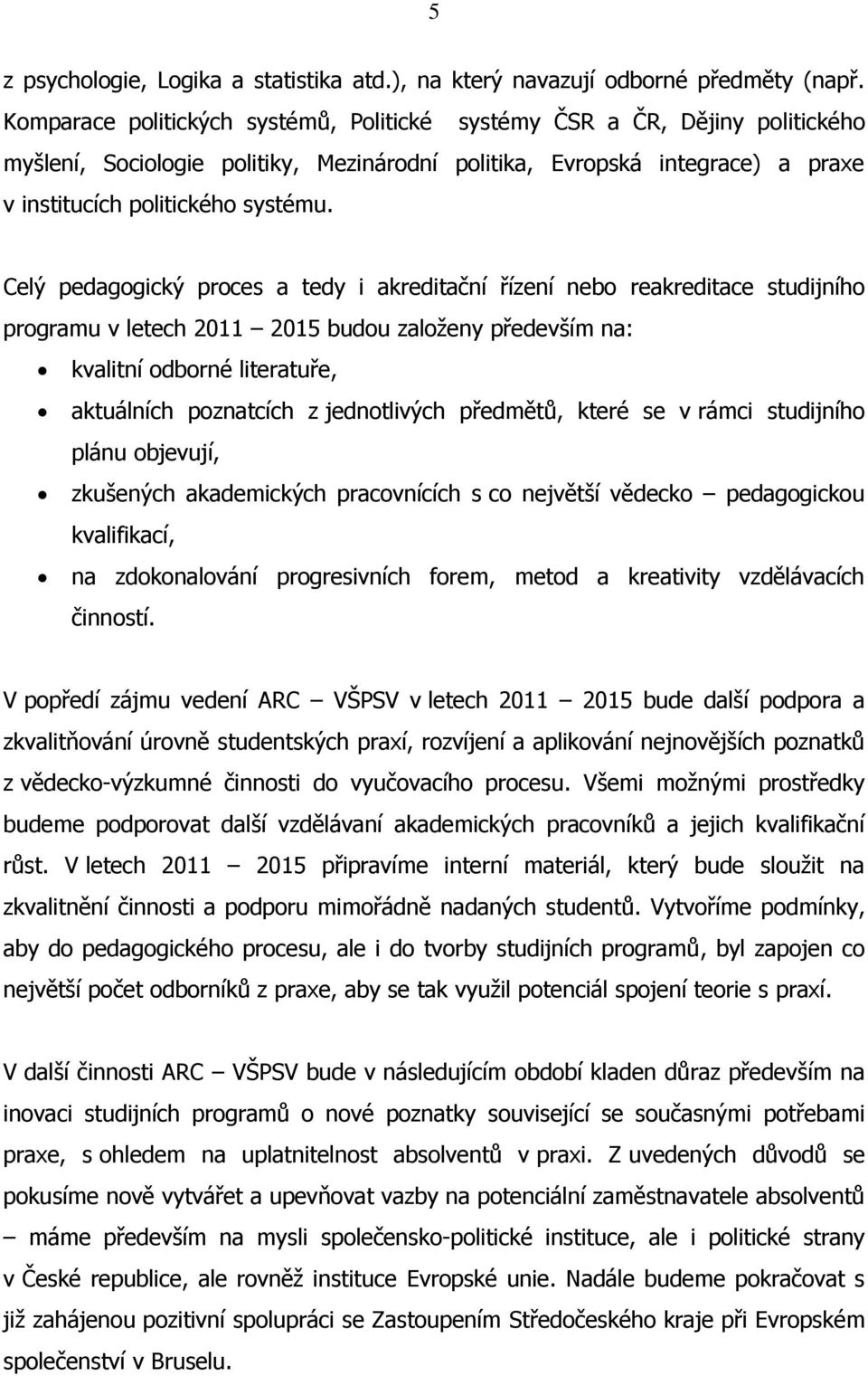 Celý pedagogický proces a tedy i akreditační řízení nebo reakreditace studijního programu v letech 2011 2015 budou založeny především na: kvalitní odborné literatuře, aktuálních poznatcích z