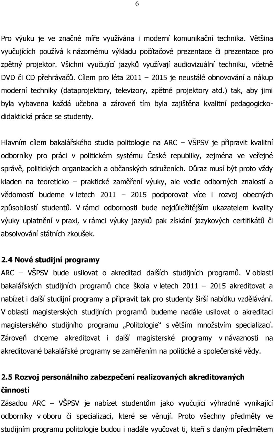 Cílem pro léta 2011 2015 je neustálé obnovování a nákup moderní techniky (dataprojektory, televizory, zpětné projektory atd.