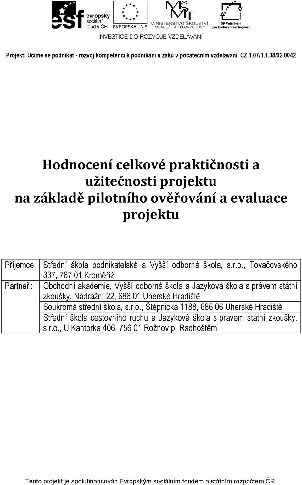 Jazyková škola s právem státní zkoušky, Nádražní 22, 686 01 Uherské Hradiště Soukromá střední škola, s.r.o., Štěpnická 1188, 686 06 Uherské Hradiště Střední škola cestovního ruchu a Jazyková škola s právem státní zkoušky, s.