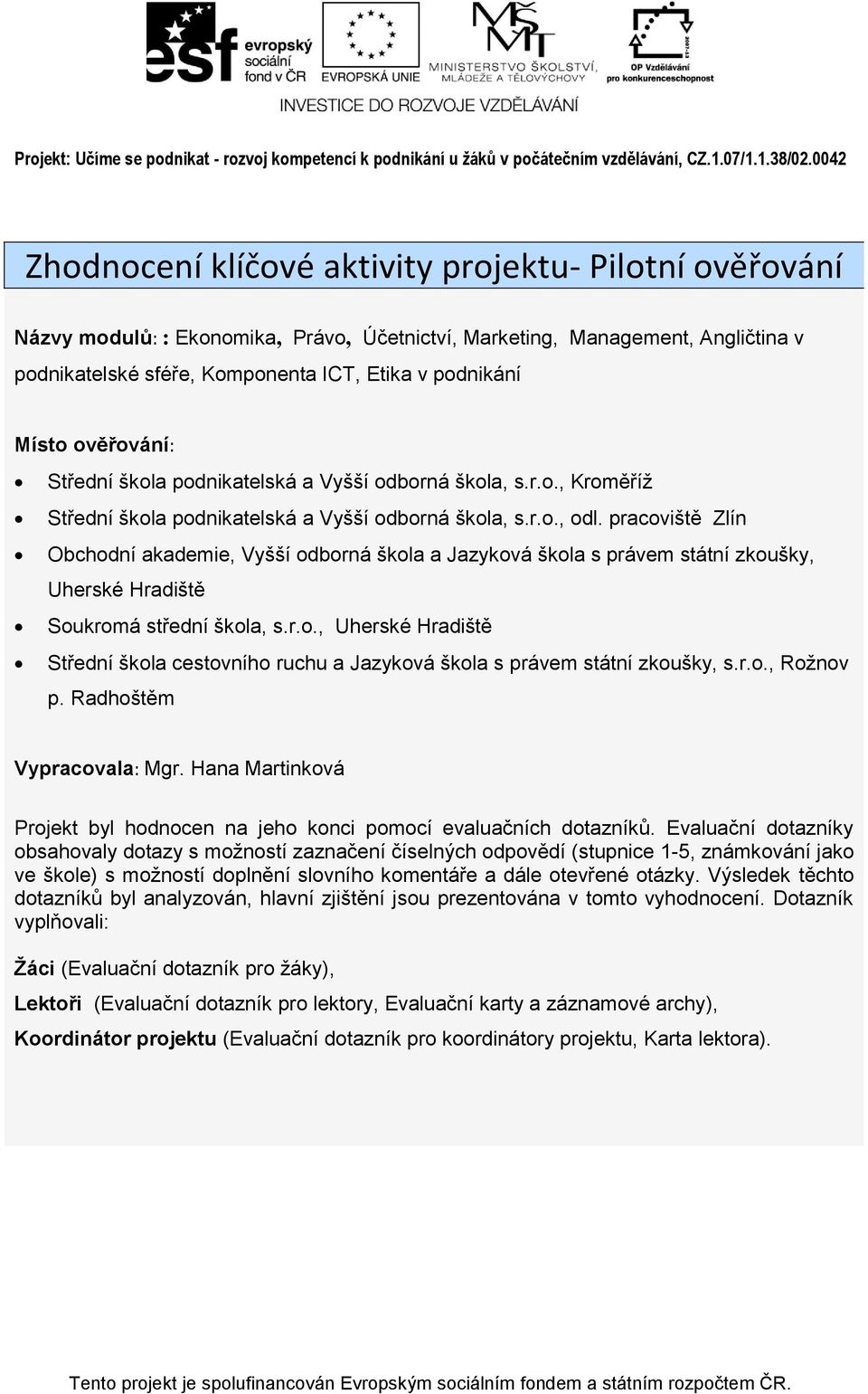 pracoviště Zlín Obchodní akademie, Vyšší odborná škola a Jazyková škola s právem státní zkoušky, Uherské Hradiště Soukromá střední škola, s.r.o., Uherské Hradiště Střední škola cestovního ruchu a Jazyková škola s právem státní zkoušky, s.
