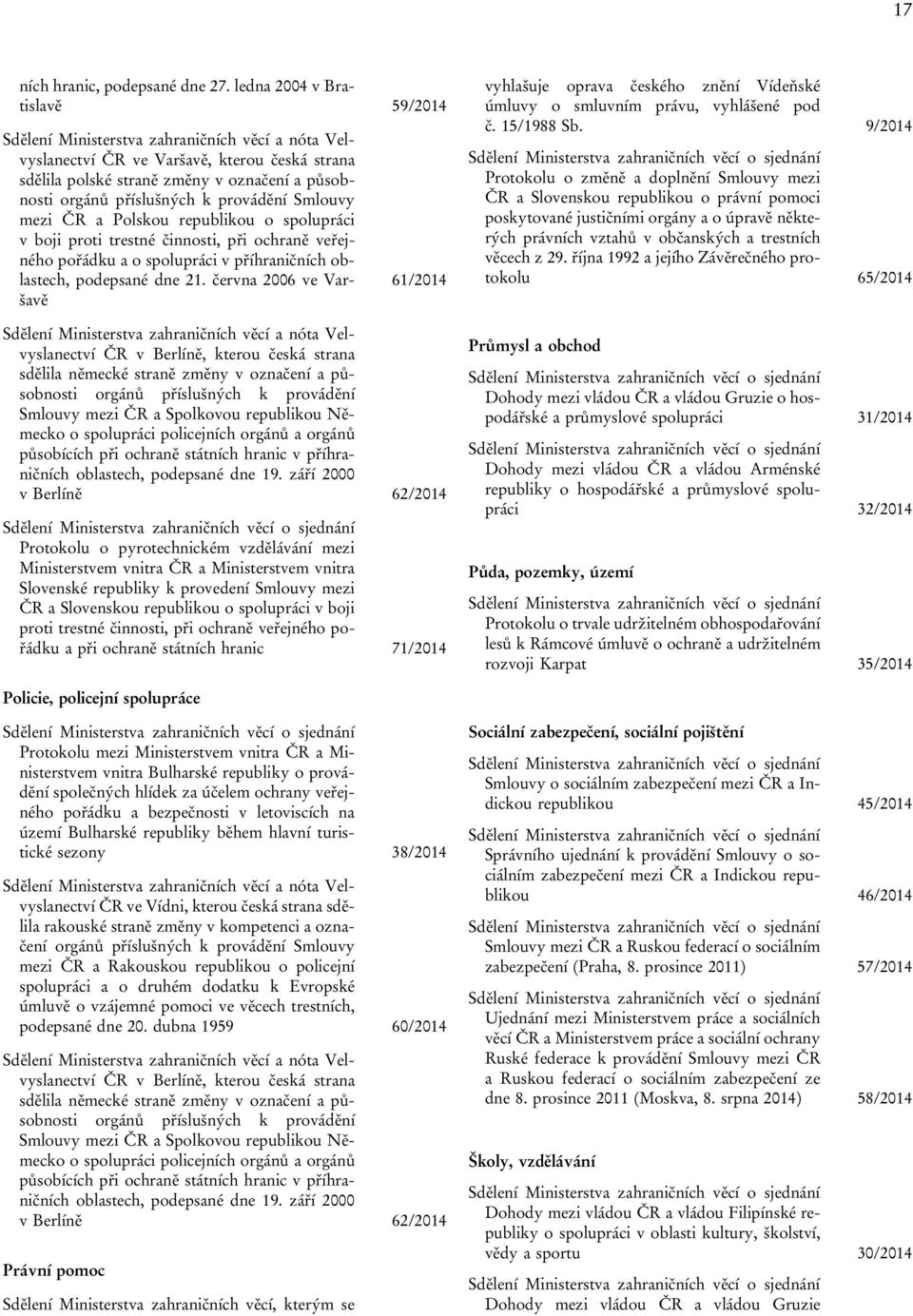 k provádění Smlouvy mezi ČR a Polskou republikou o spolupráci v boji proti trestné činnosti, při ochraně veřejného pořádku a o spolupráci v příhraničních oblastech, podepsané dne 21.