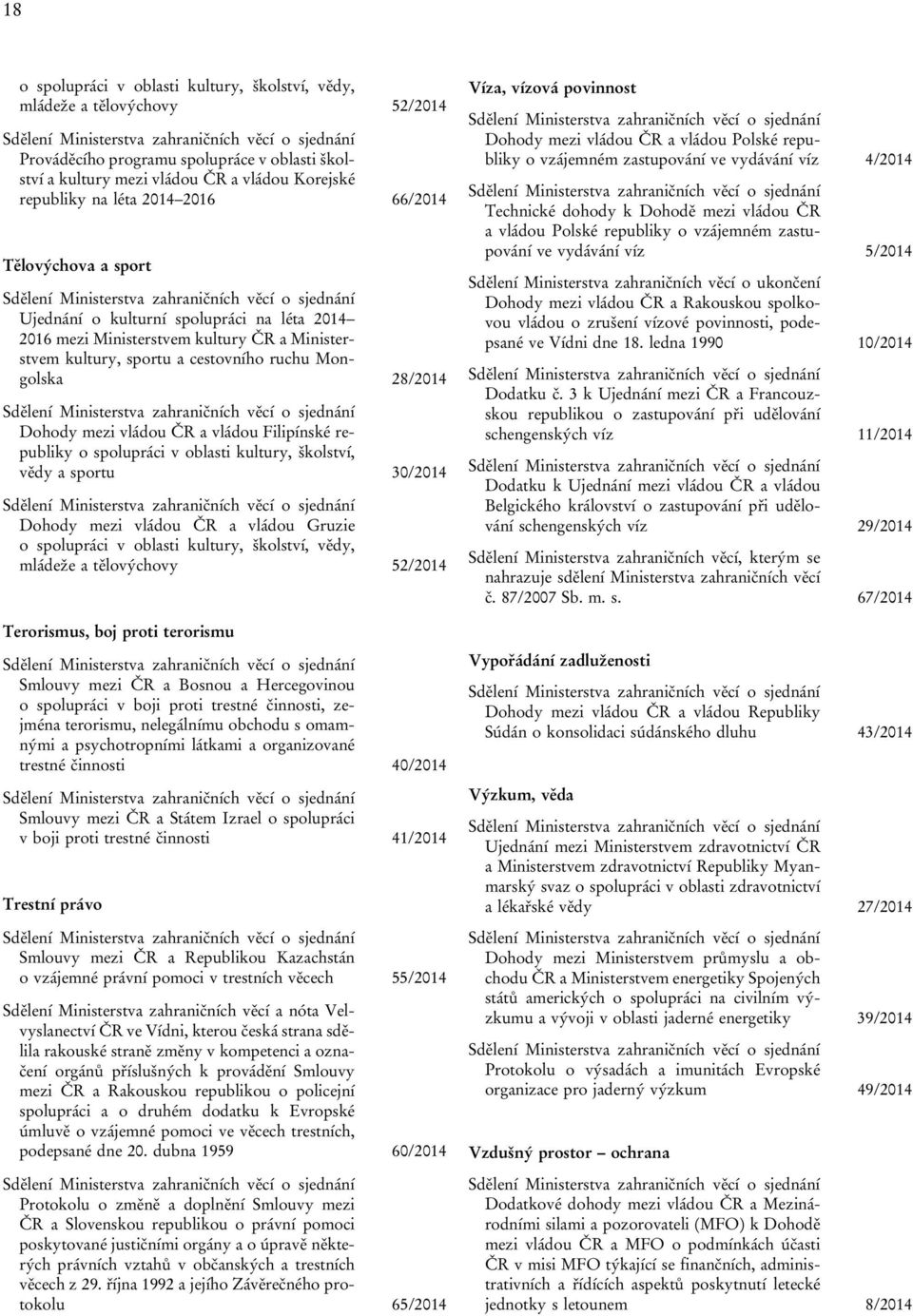 ČR a vládou Filipínské republiky o spolupráci v oblasti kultury, školství, vědy a sportu 30/2014 Dohody mezi vládou ČR a vládou Gruzie o spolupráci v oblasti kultury, školství, vědy, mládeže a