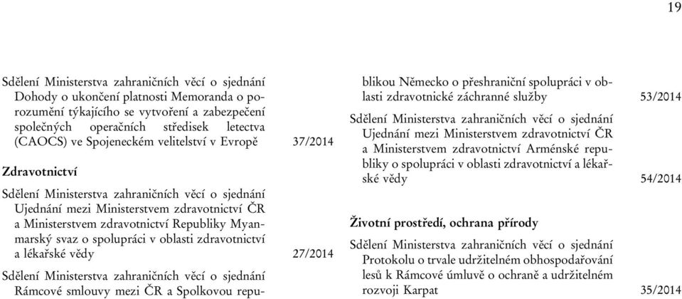 republikou Německo o přeshraniční spolupráci v oblasti zdravotnické záchranné služby 53/2014 Ujednání mezi Ministerstvem zdravotnictví ČR a Ministerstvem zdravotnictví Arménské republiky o