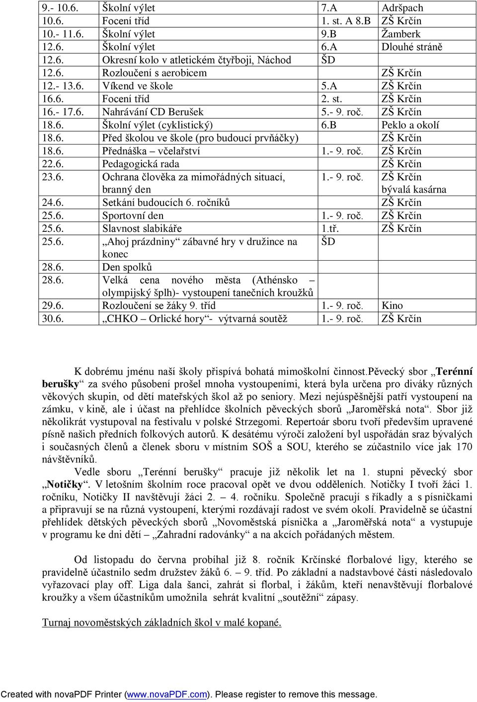 B Peklo a okolí 18.6. Před školou ve škole (pro budoucí prvňáčky) ZŠ Krčín 18.6. Přednáška včelařství 1.- 9. roč. ZŠ Krčín 22.6. Pedagogická rada ZŠ Krčín 23.6. Ochrana člověka za mimořádných situací, branný den 1.