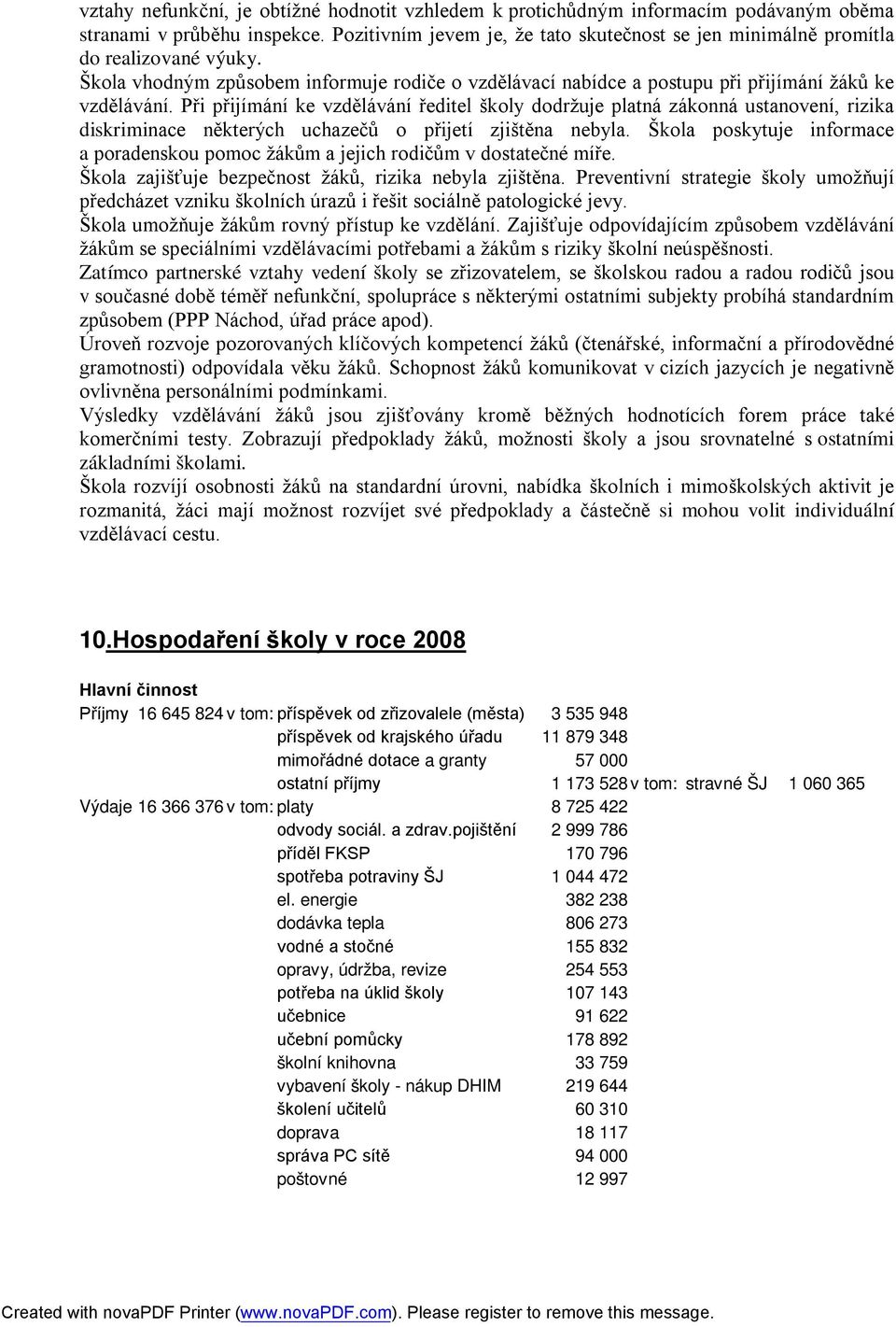 Při přijímání ke vzdělávání ředitel školy dodržuje platná zákonná ustanovení, rizika diskriminace některých uchazečů o přijetí zjištěna nebyla.