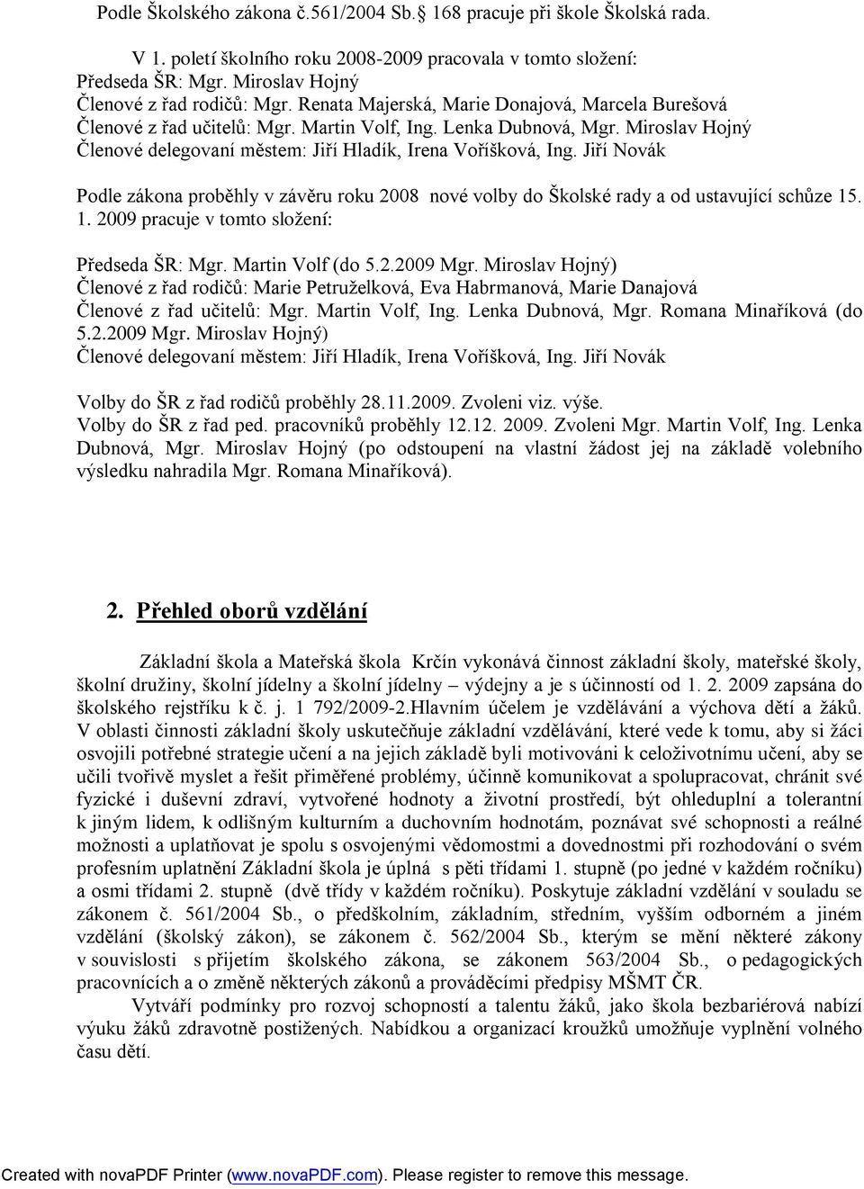 Jiří Novák Podle zákona proběhly v závěru roku 2008 nové volby do Školské rady a od ustavující schůze 15. 1. 2009 pracuje v tomto složení: Předseda ŠR: Mgr. Martin Volf (do 5.2.2009 Mgr.