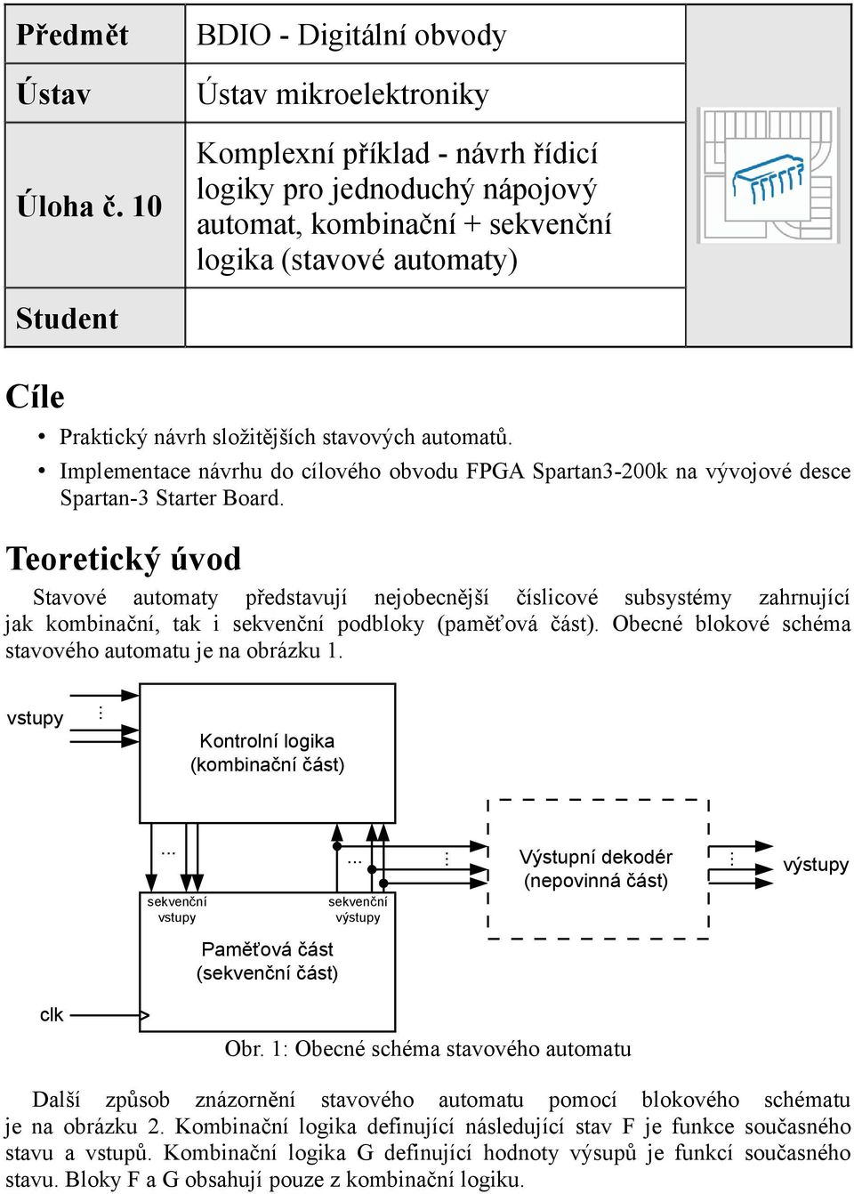 návrh složitějších stavových automatů. Implementace návrhu do cílového obvodu FPGA Spartan3-200k na vývojové desce Spartan-3 Starter Board.