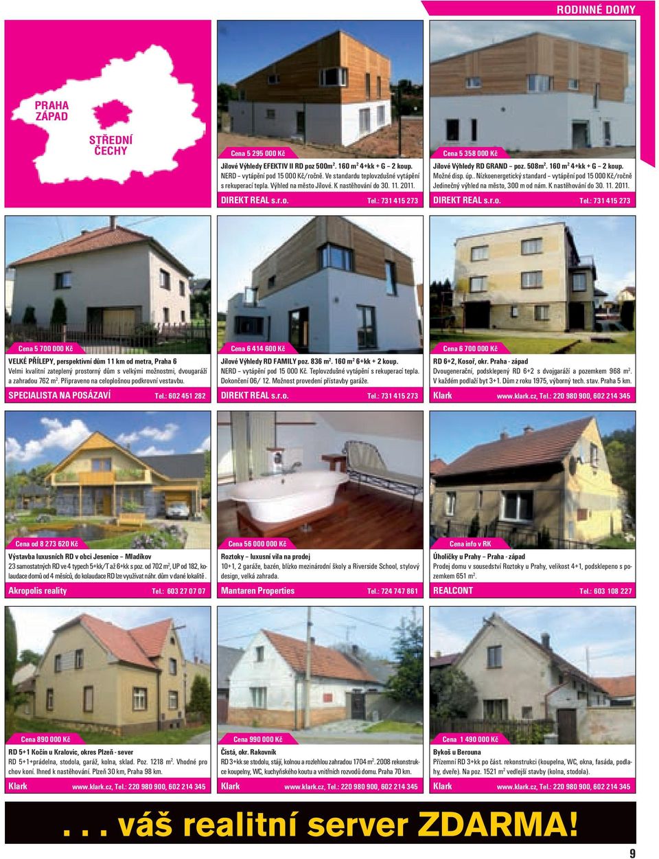 508m 2. 160 m 2 4+kk + G 2 koup. Možné disp. úp.. Nízkoenergetický standard vytápění pod 15 000 Kč/ročně Jedinečný výhled na město, 300 m od nám. K nastěhování do 30. 11. 2011. DIREKT REAL s.r.o. Tel.