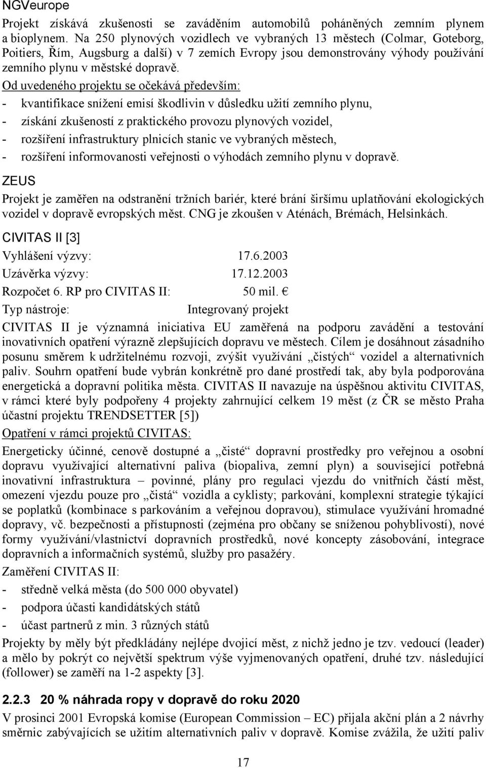 Od uvedeného projektu se očekává především: - kvantifikace snížení emisí škodlivin v důsledku užití zemního plynu, - získání zkušeností z praktického provozu plynových vozidel, - rozšíření