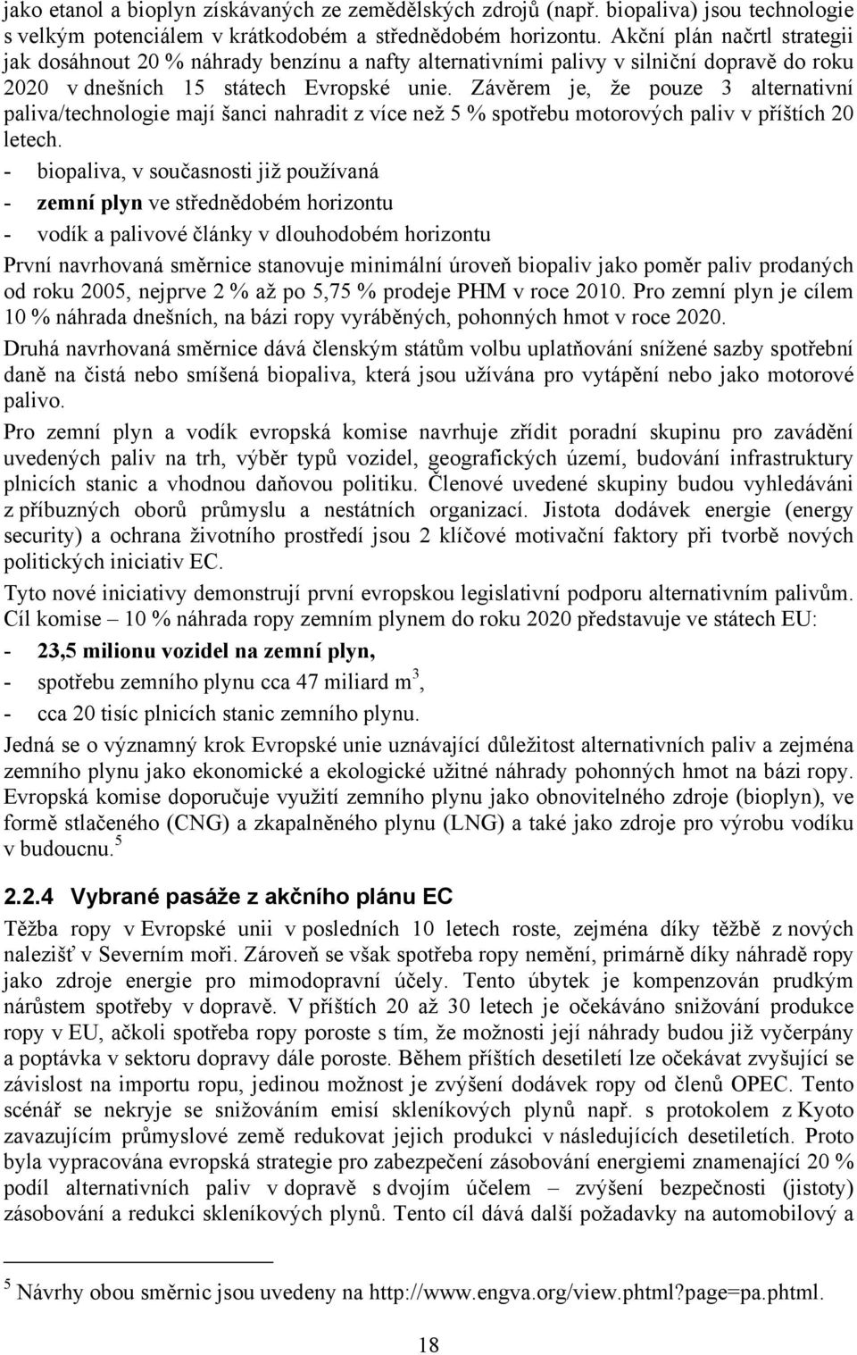 Závěrem je, že pouze 3 alternativní paliva/technologie mají šanci nahradit z více než 5 % spotřebu motorových paliv v příštích 20 letech.