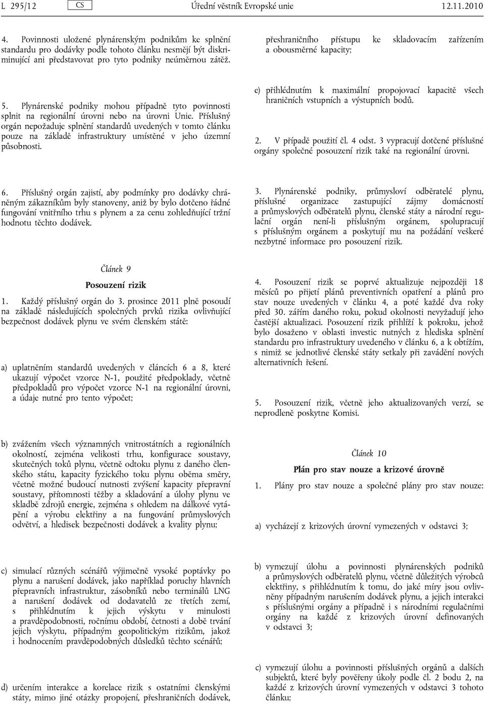 přeshraničního přístupu ke skladovacím zařízením a obousměrné kapacity; 5. Plynárenské podniky mohou případně tyto povinnosti splnit na regionální úrovni nebo na úrovni Unie.