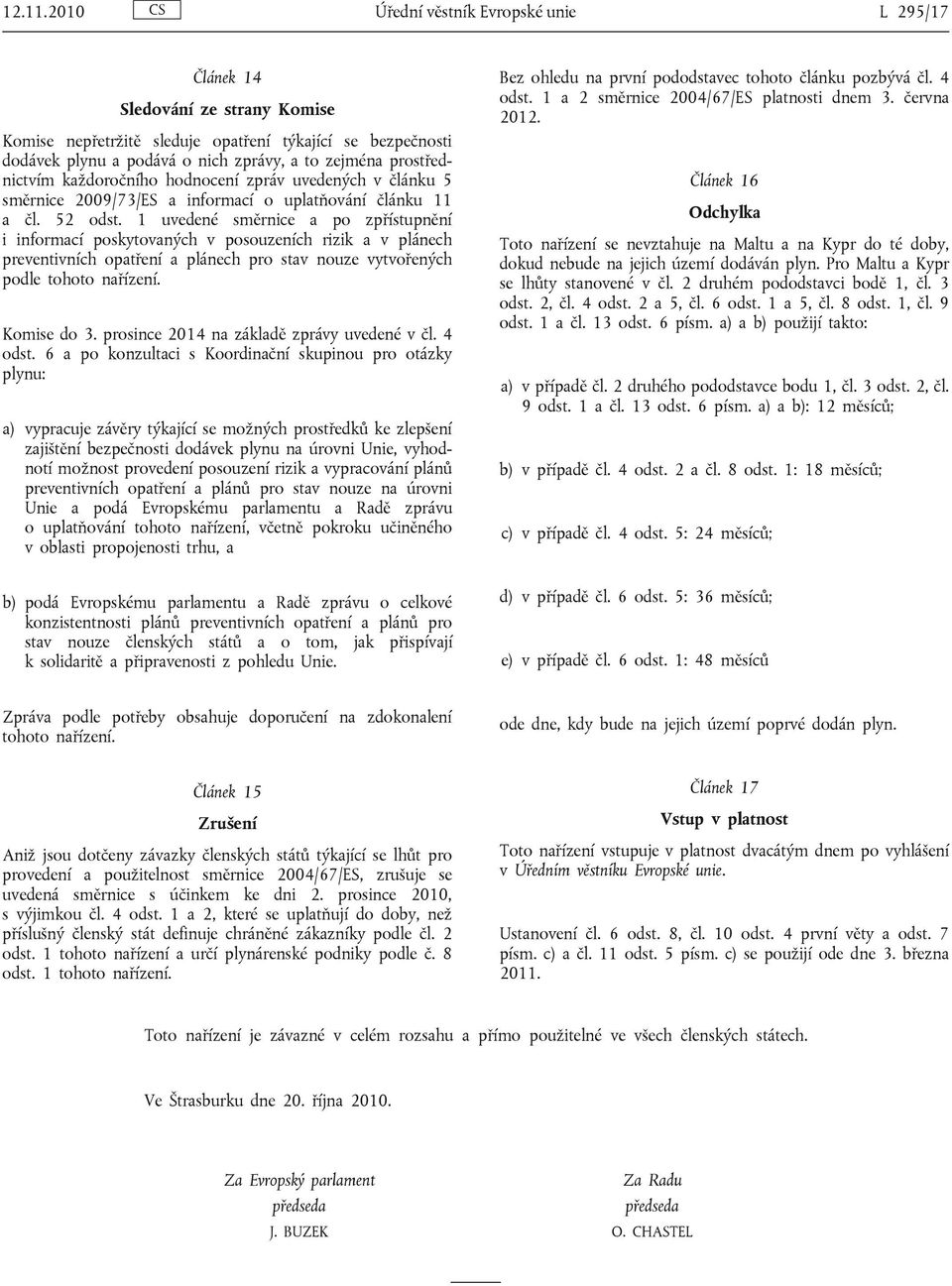 prostřednictvím každoročního hodnocení zpráv uvedených v článku 5 směrnice 2009/73/ES a informací o uplatňování článku 11 a čl. 52 odst.