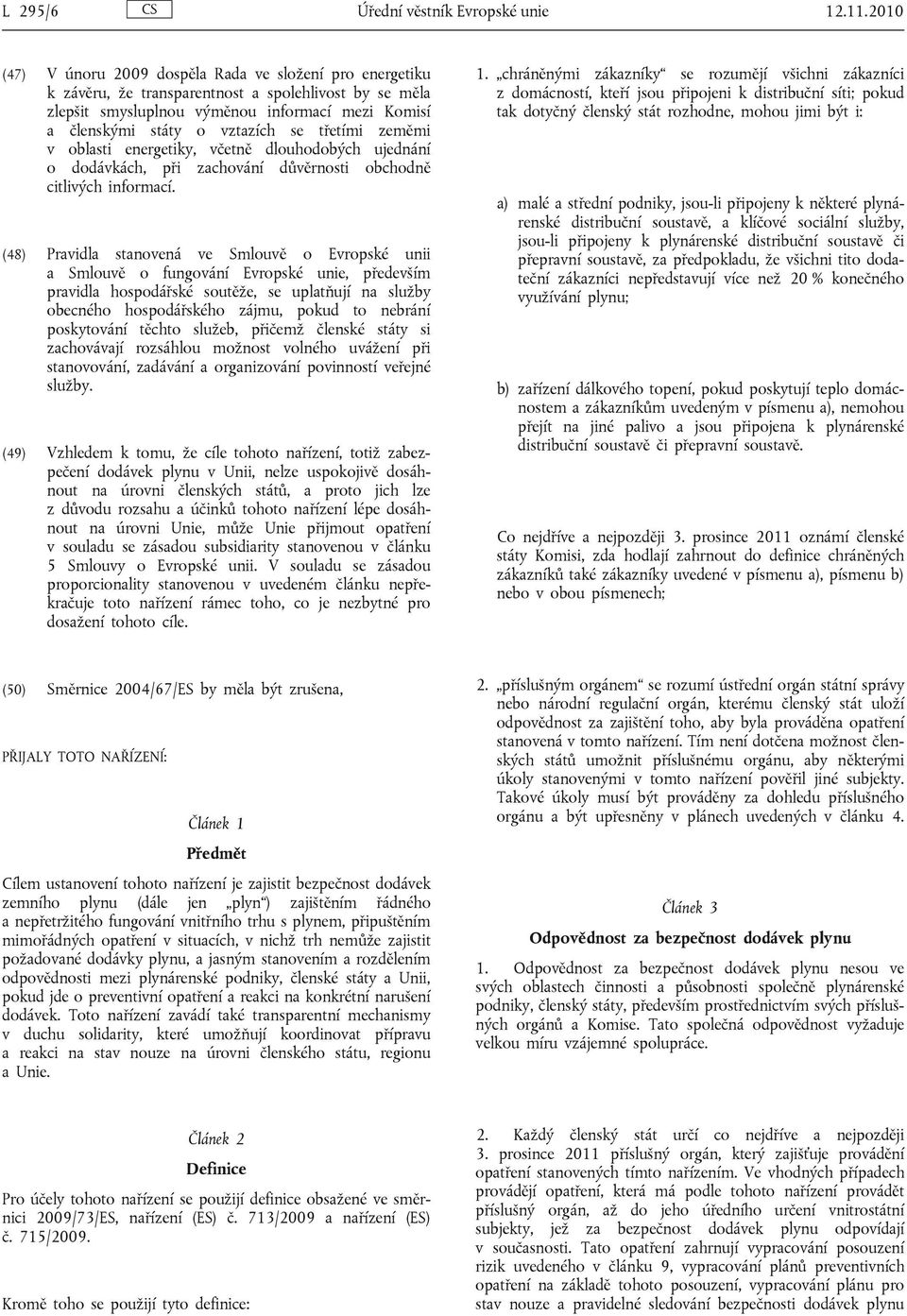 třetími zeměmi v oblasti energetiky, včetně dlouhodobých ujednání o dodávkách, při zachování důvěrnosti obchodně citlivých informací.