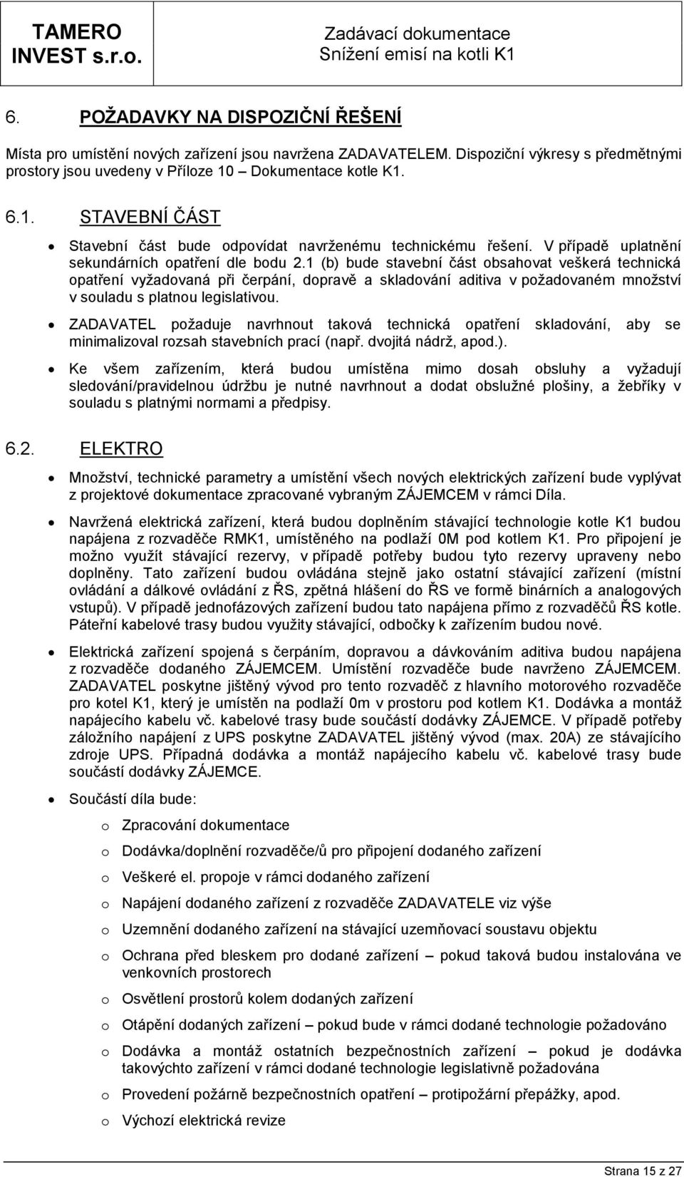 1 (b) bude stavební část obsahovat veškerá technická opatření vyžadovaná při čerpání, dopravě a skladování aditiva v požadovaném množství v souladu s platnou legislativou.