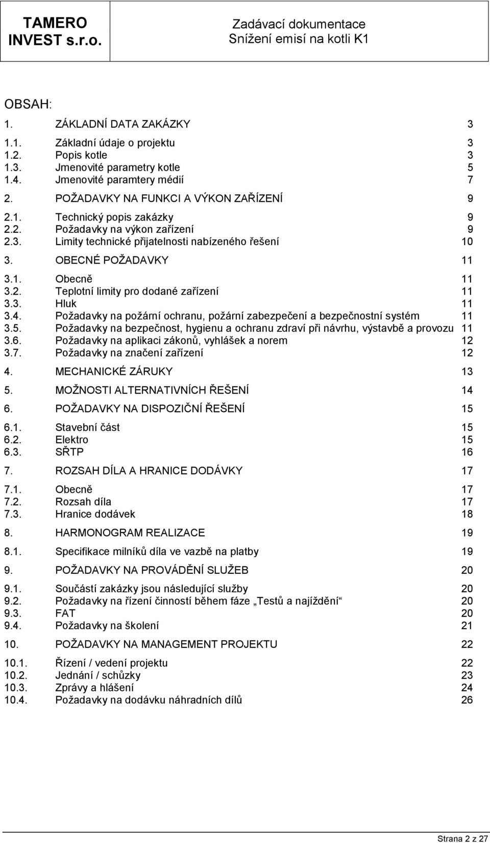 Požadavky na požární ochranu, požární zabezpečení a bezpečnostní systém 11 3.5. Požadavky na bezpečnost, hygienu a ochranu zdraví při návrhu, výstavbě a provozu 11 3.6.