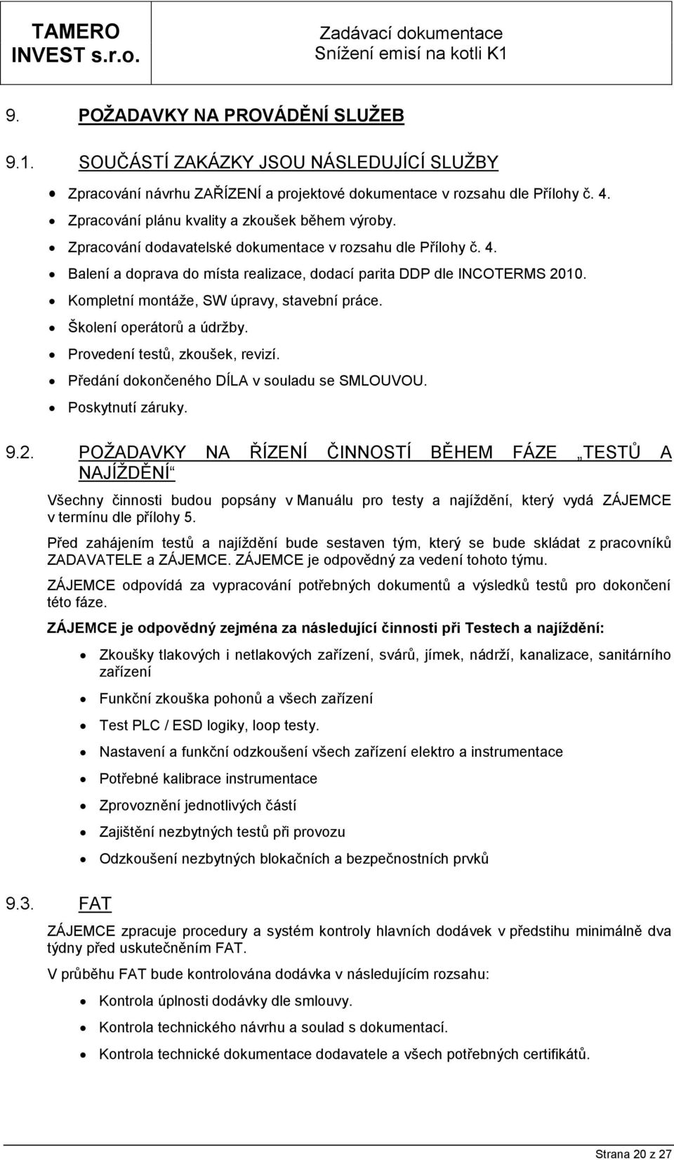 Kompletní montáže, SW úpravy, stavební práce. Školení operátorů a údržby. Provedení testů, zkoušek, revizí. Předání dokončeného DÍLA v souladu se SMLOUVOU. Poskytnutí záruky. 9.2.