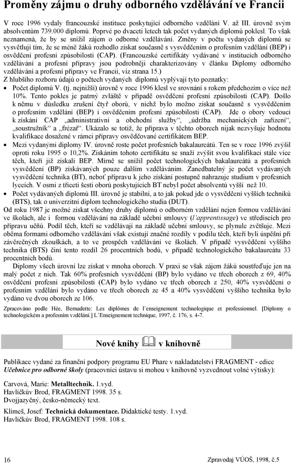 Změny v počtu vydaných diplomů se vysvětlují tím, že se méně žáků rozhodlo získat současně s vysvědčením o profesním vzdělání (BEP) i osvědčení profesní způsobilosti (CAP).