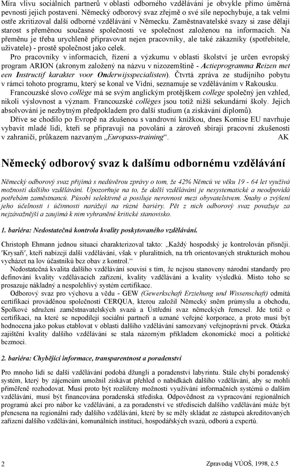 Zaměstnavatelské svazy si zase dělají starost s přeměnou současné společnosti ve společnost založenou na informacích.