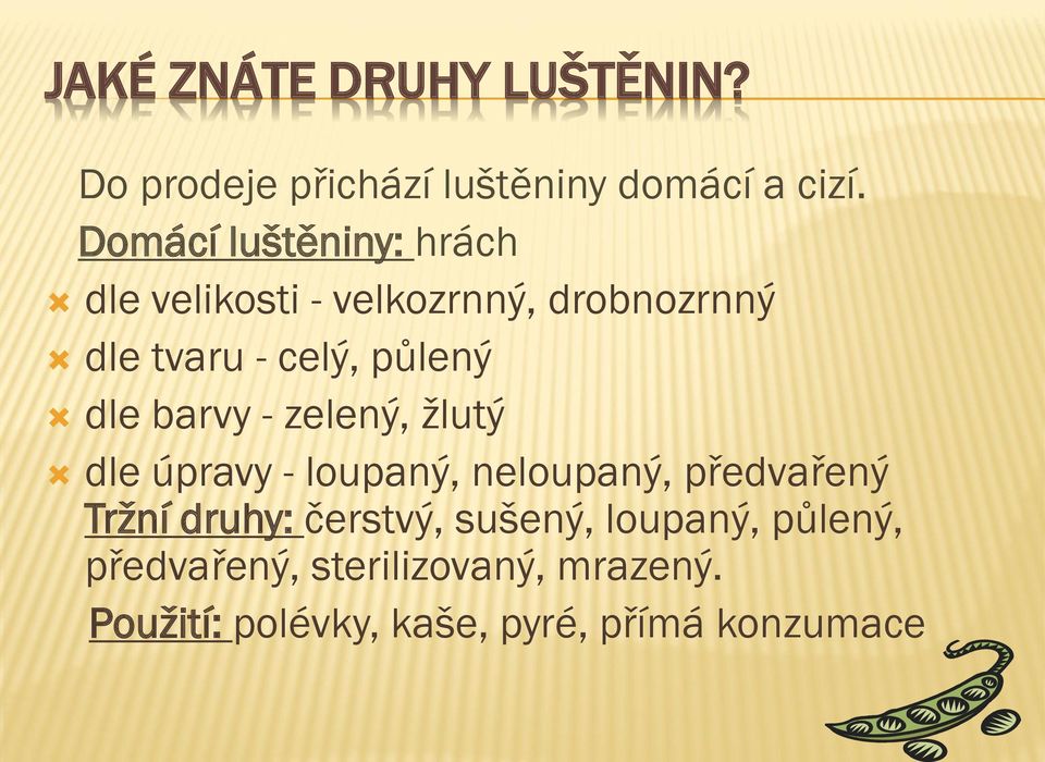 dle barvy - zelený, žlutý dle úpravy - loupaný, neloupaný, předvařený Tržní druhy: