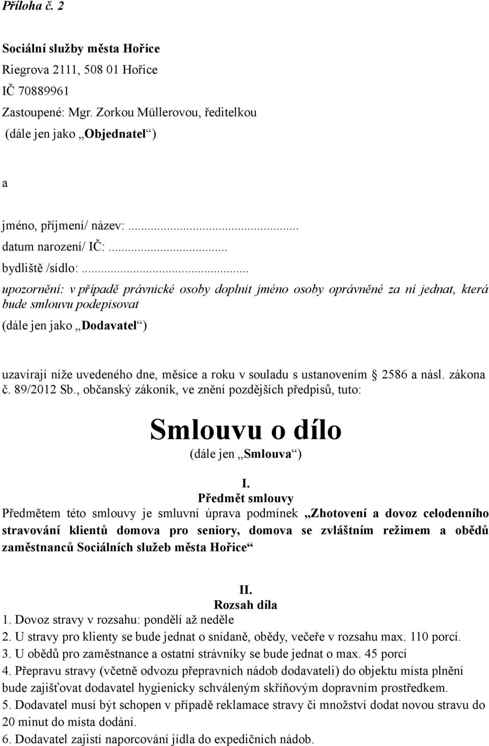 .. upozornění: v případě právnické osoby doplnit jméno osoby oprávněné za ní jednat, která bude smlouvu podepisovat (dále jen jako Dodavatel ) uzavírají níže uvedeného dne, měsíce a roku v souladu s