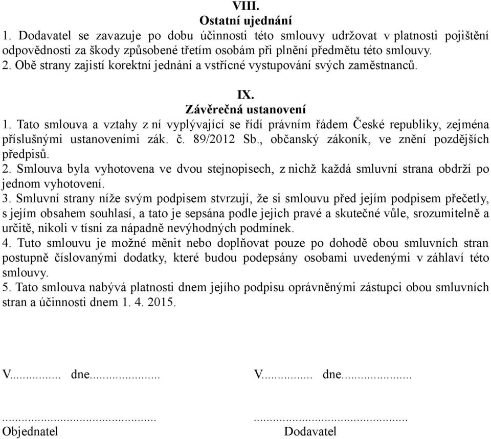 Tato smlouva a vztahy z ní vyplývající se řídí právním řádem České republiky, zejména příslušnými ustanoveními zák. č. 89/2012 Sb., občanský zákoník, ve znění pozdějších předpisů. 2.