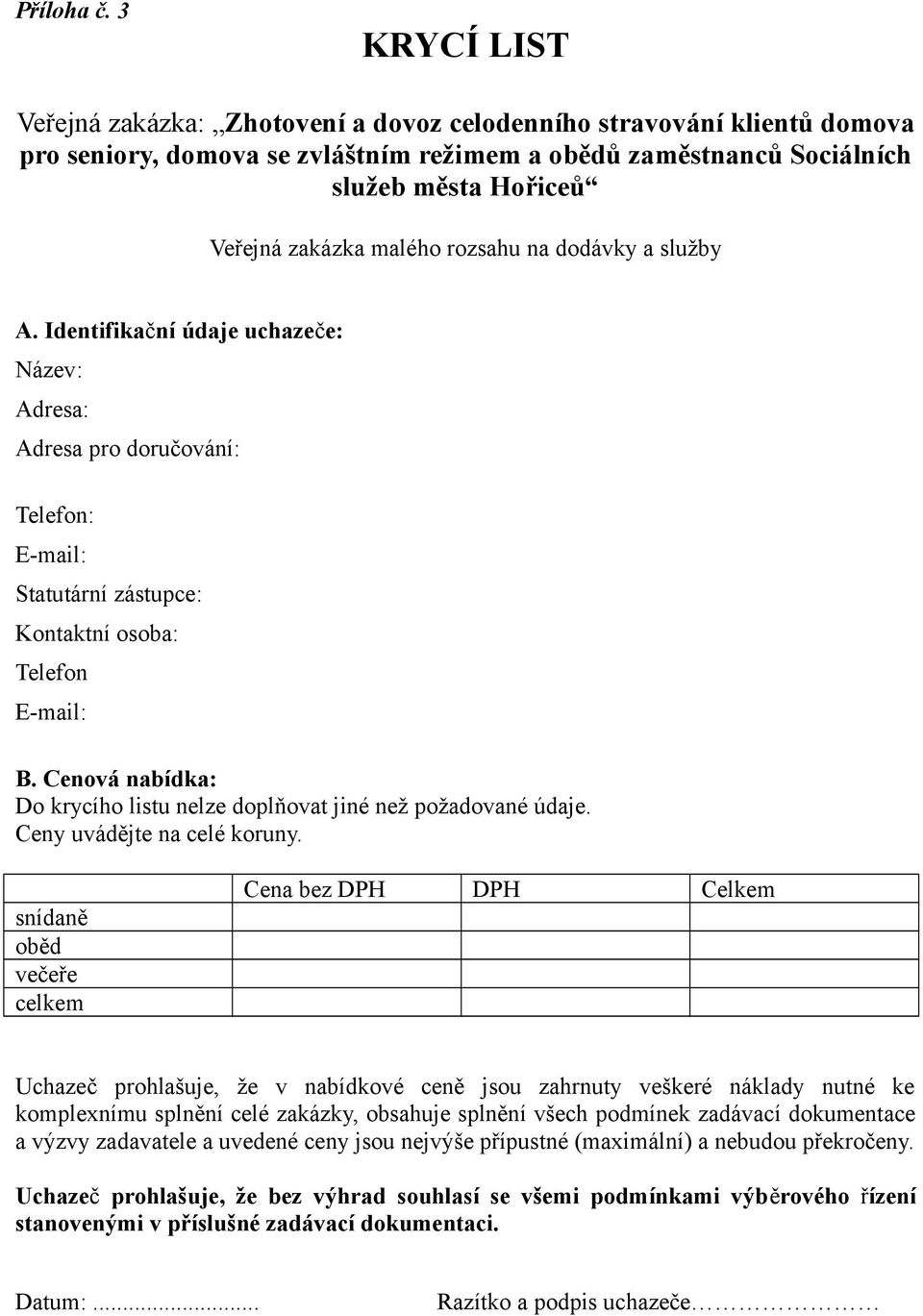 malého rozsahu na dodávky a služby A. Identifikační údaje uchazeče: Název: Adresa: Adresa pro doručování: Telefon: E-mail: Statutární zástupce: Kontaktní osoba: Telefon E-mail: B.