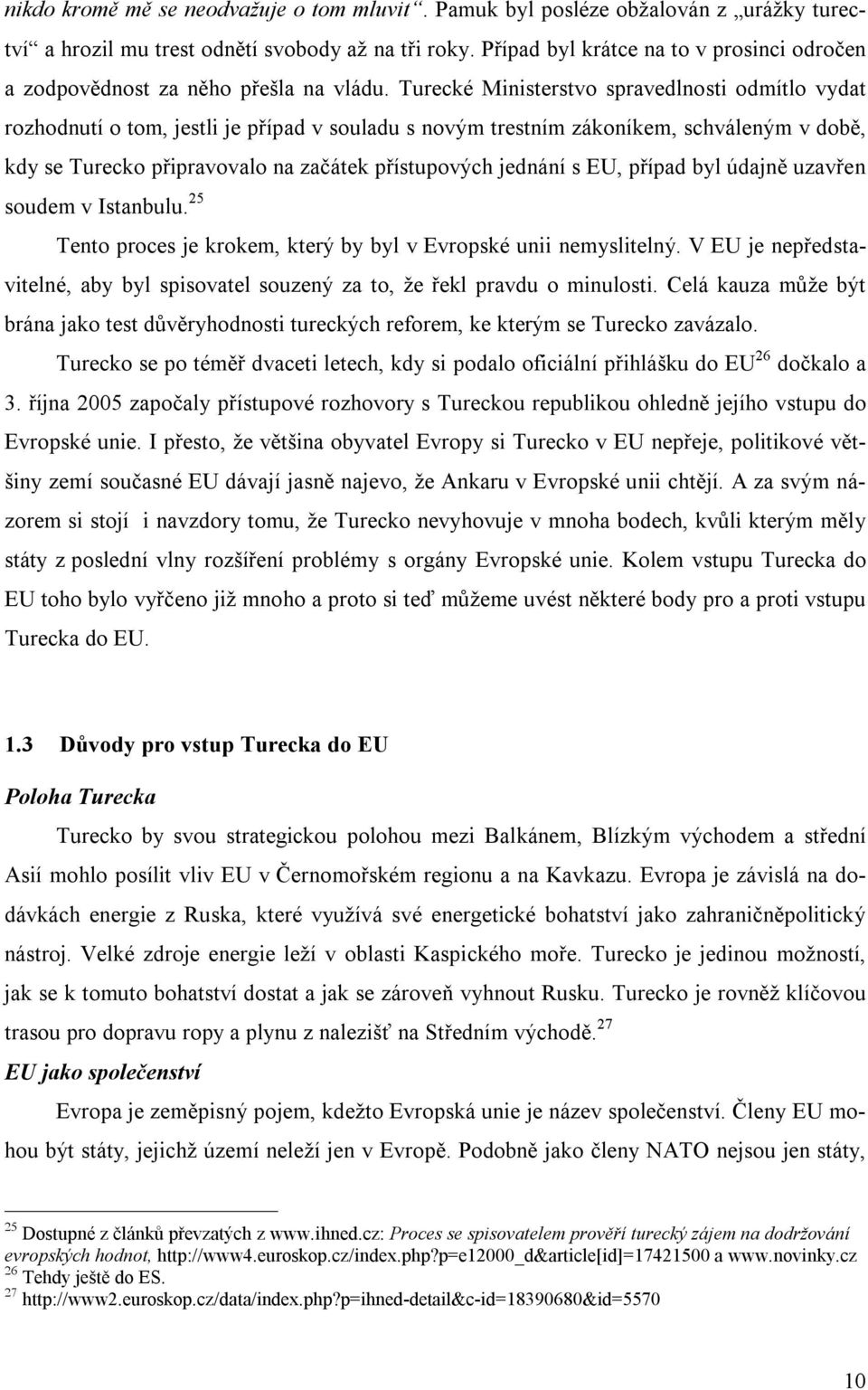 Turecké Ministerstvo spravedlnosti odmítlo vydat rozhodnutí o tom, jestli je případ v souladu s novým trestním zákoníkem, schváleným v době, kdy se Turecko připravovalo na začátek přístupových