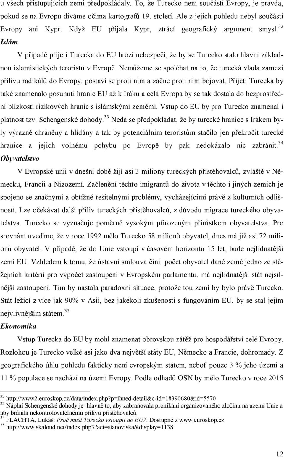 Nemůžeme se spoléhat na to, že turecká vláda zamezí přílivu radikálů do Evropy, postaví se proti nim a začne proti nim bojovat.