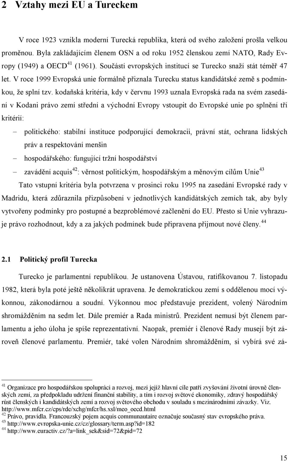 V roce 1999 Evropská unie formálně přiznala Turecku status kandidátské země s podmínkou, že splní tzv.