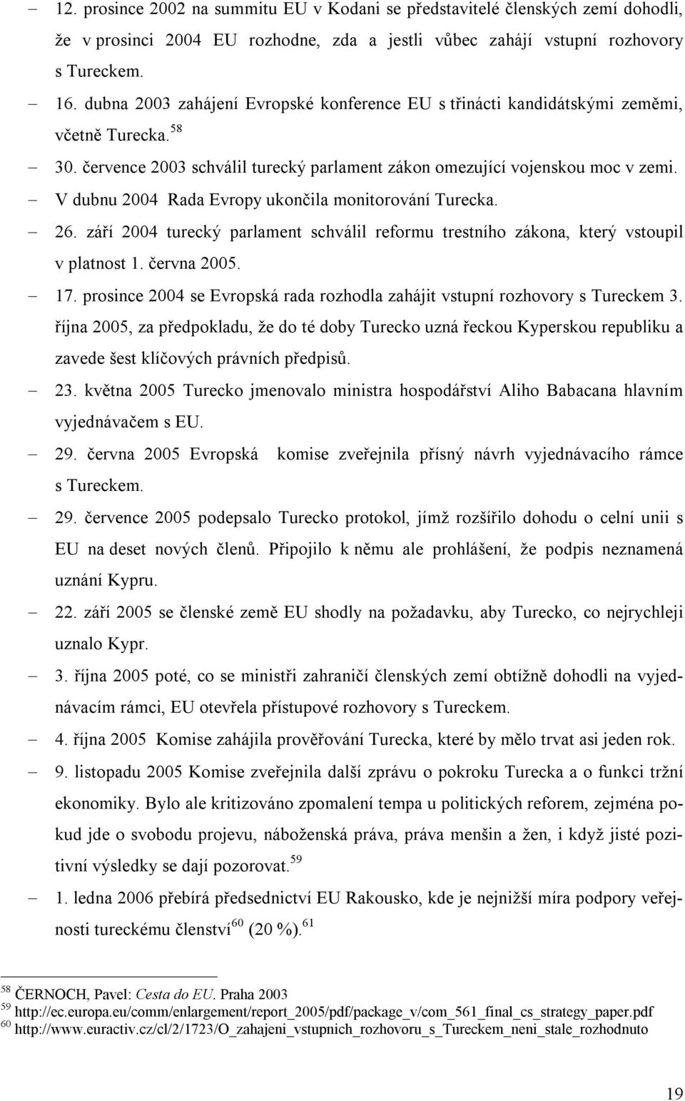 V dubnu 2004 Rada Evropy ukončila monitorování Turecka. 26. září 2004 turecký parlament schválil reformu trestního zákona, který vstoupil v platnost 1. června 2005. 17.