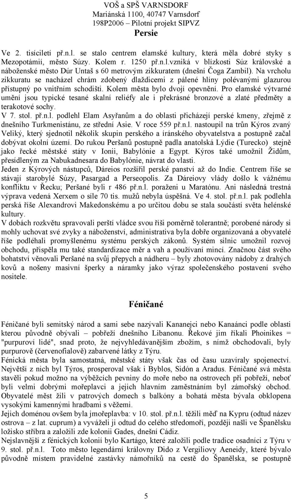 Pro elamské výtvarné umění jsou typické tesané skalní reliéfy ale i překrásné bronzové a zlaté předměty a terakotové sochy. V 7. stol. př.n.l. podlehl Elam Asyřanům a do oblasti přicházejí perské kmeny, zřejmě z dnešního Turkmenistánu, ze střední Asie.