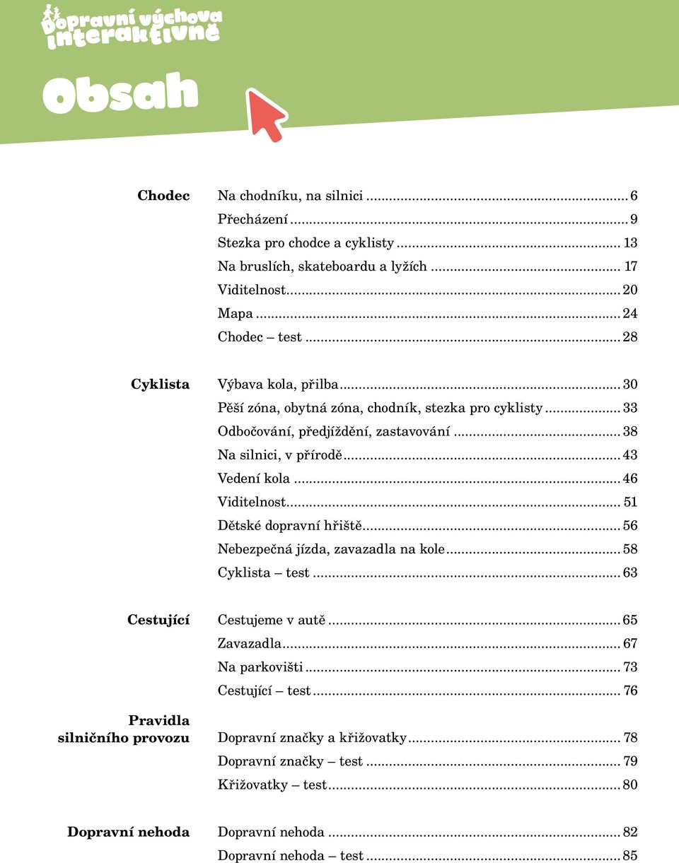 ..46 Viditelnost... 51 Dětské dopravní hřiště... 56 Nebezpečná jízda, zavazadla na kole... 58 Cyklista test... 63 Cestující Pravidla silničního provozu Cestujeme v autě...65 Zavazadla.