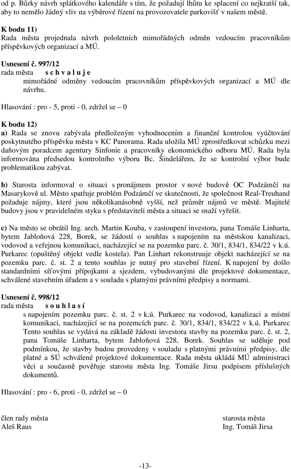 997/12 rada města s c h v a l u j e mimořádné odměny vedoucím pracovníkům příspěvkových organizací a MÚ dle návrhu.