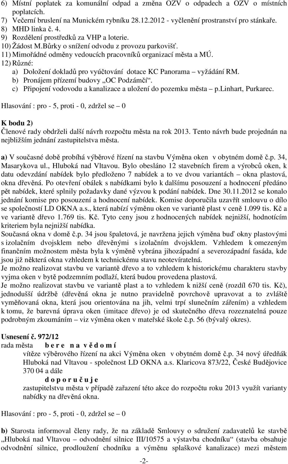 12) Různé: a) Doložení dokladů pro vyúčtování dotace KC Panorama vyžádání RM. b) Pronájem přízemí budovy OC Podzámčí. c) Připojení vodovodu a kanalizace a uložení do pozemku města p.linhart, Purkarec.
