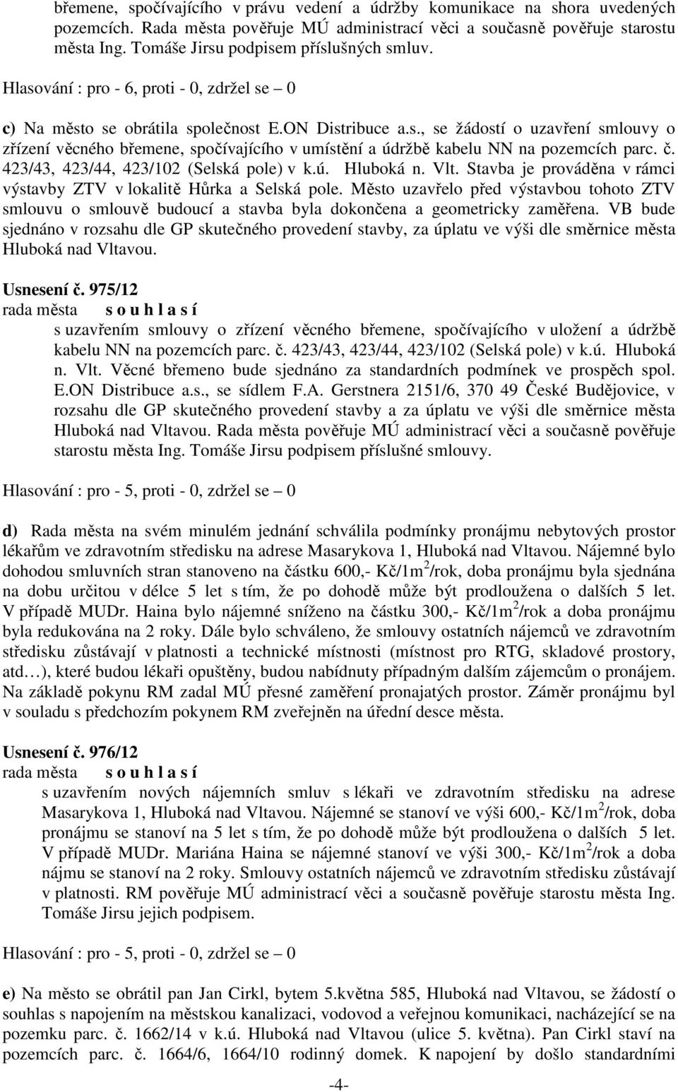 č. 423/43, 423/44, 423/102 (Selská pole) v k.ú. Hluboká n. Vlt. Stavba je prováděna v rámci výstavby ZTV v lokalitě Hůrka a Selská pole.