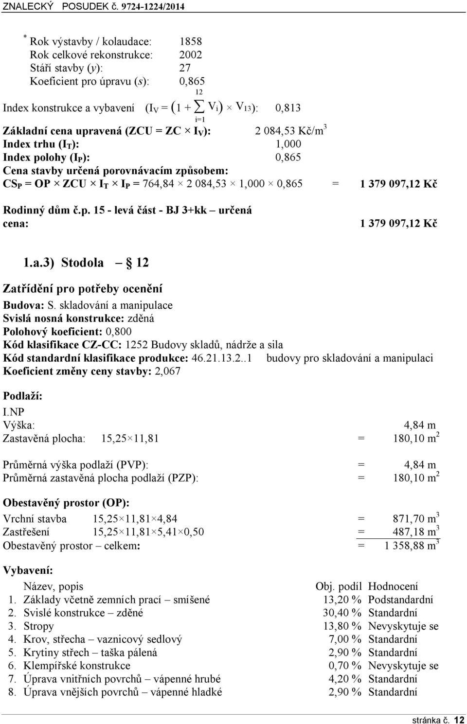 097,12 Kč Rodinný dům č.p. 15 - levá část - BJ 3+kk určená cena: 1 379 097,12 Kč 1.a.3) Stodola 12 Zatřídění pro potřeby ocenění Budova: S.