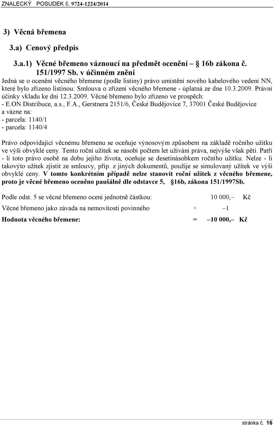 2009. Právní účinky vkladu ke dni 12.3.2009. Věcné břemeno bylo zřízeno ve prospěch: - E.ON Distribuce, a.s., F.A.