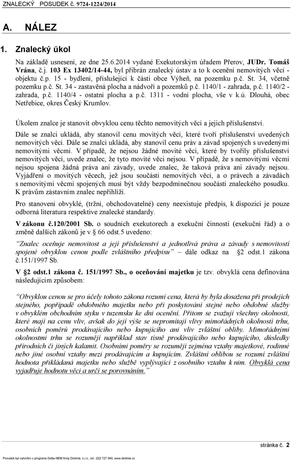 34, včetně pozemku p.č. St. 34 - zastavěná plocha a nádvoří a pozemků p.č. 1140/1 - zahrada, p.č. 1140/2 - zahrada, p.č. 1140/4 - ostatní plocha a p.č. 1311 - vodní plocha, vše v k.ú.