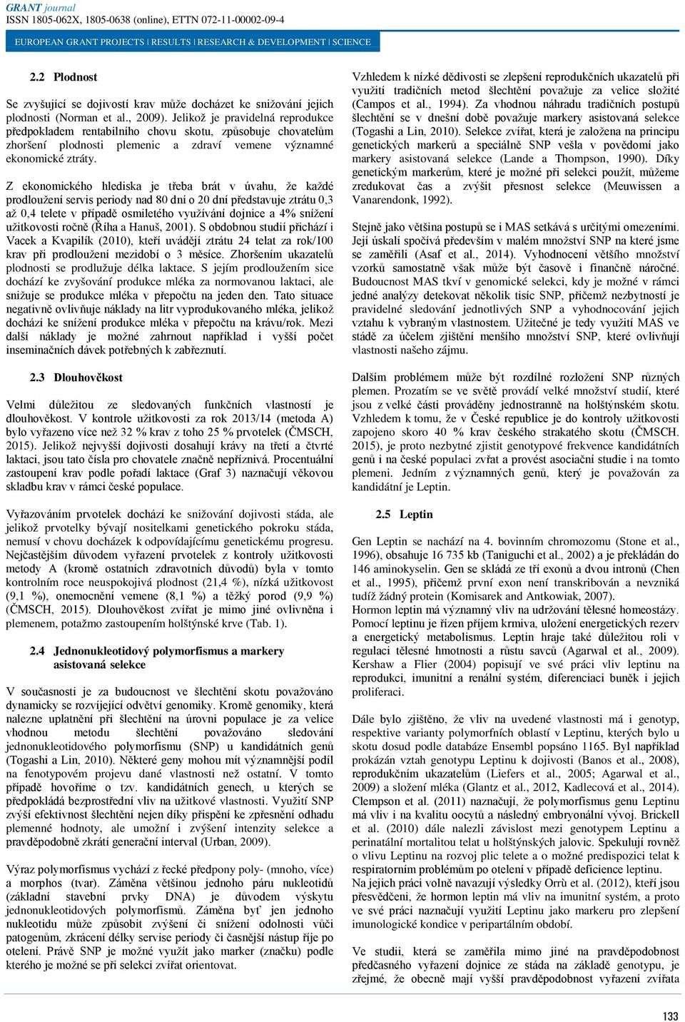 Z ekonomického hlediska je třeba brát v úvahu, že každé prodloužení servis periody nad 80 dní o 20 dní představuje ztrátu 0,3 až 0,4 telete v případě osmiletého využívání dojnice a 4% snížení