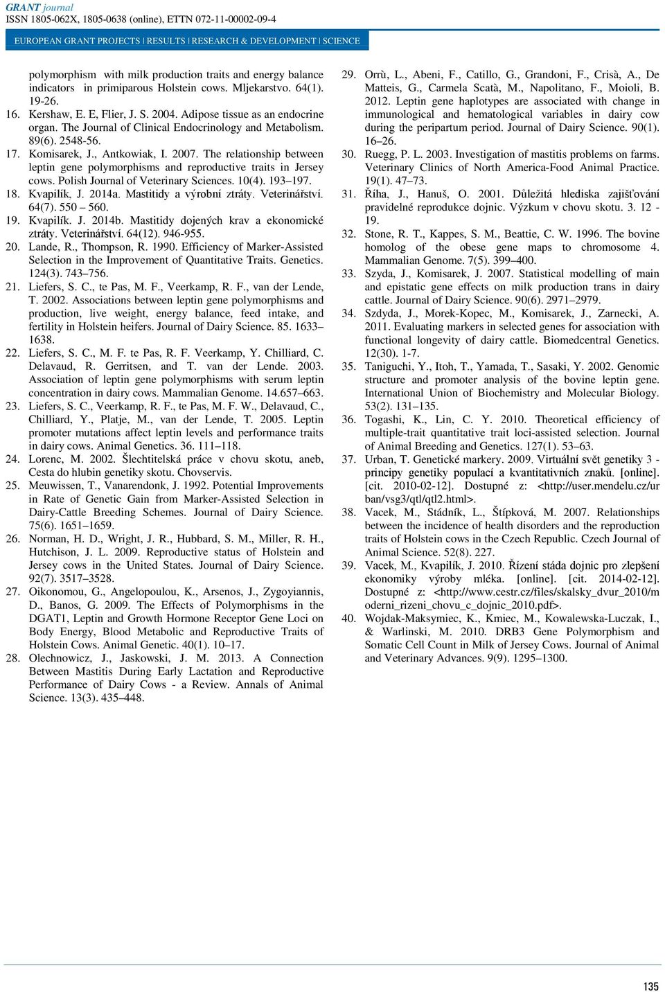 The relationship between leptin gene polymorphisms and reproductive traits in Jersey cows. Polish Journal of Veterinary Sciences. 10(4). 193 197. 18. Kvapilík, J. 2014a. Mastitidy a výrobní ztráty.