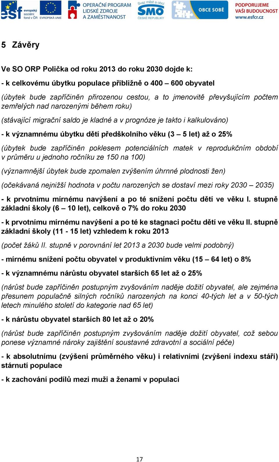 poklesem potenciálních matek v reprodukčním období v průměru u jednoho ročníku ze 150 na 100) (významnější úbytek bude zpomalen zvýšením úhrnné plodnosti žen) (očekávaná nejnižší hodnota v počtu