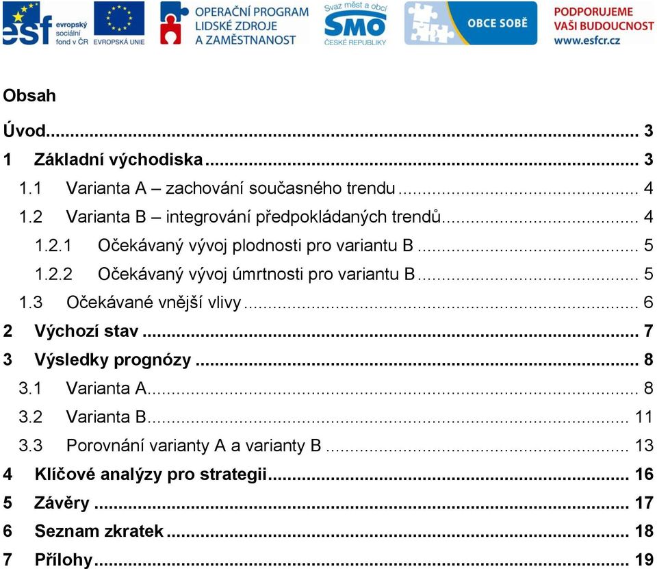 .. 5 1.3 Očekávané vnější vlivy... 6 2 Výchozí stav... 7 3 Výsledky prognózy... 8 3.1 Varianta A... 8 3.2 Varianta B... 11 3.