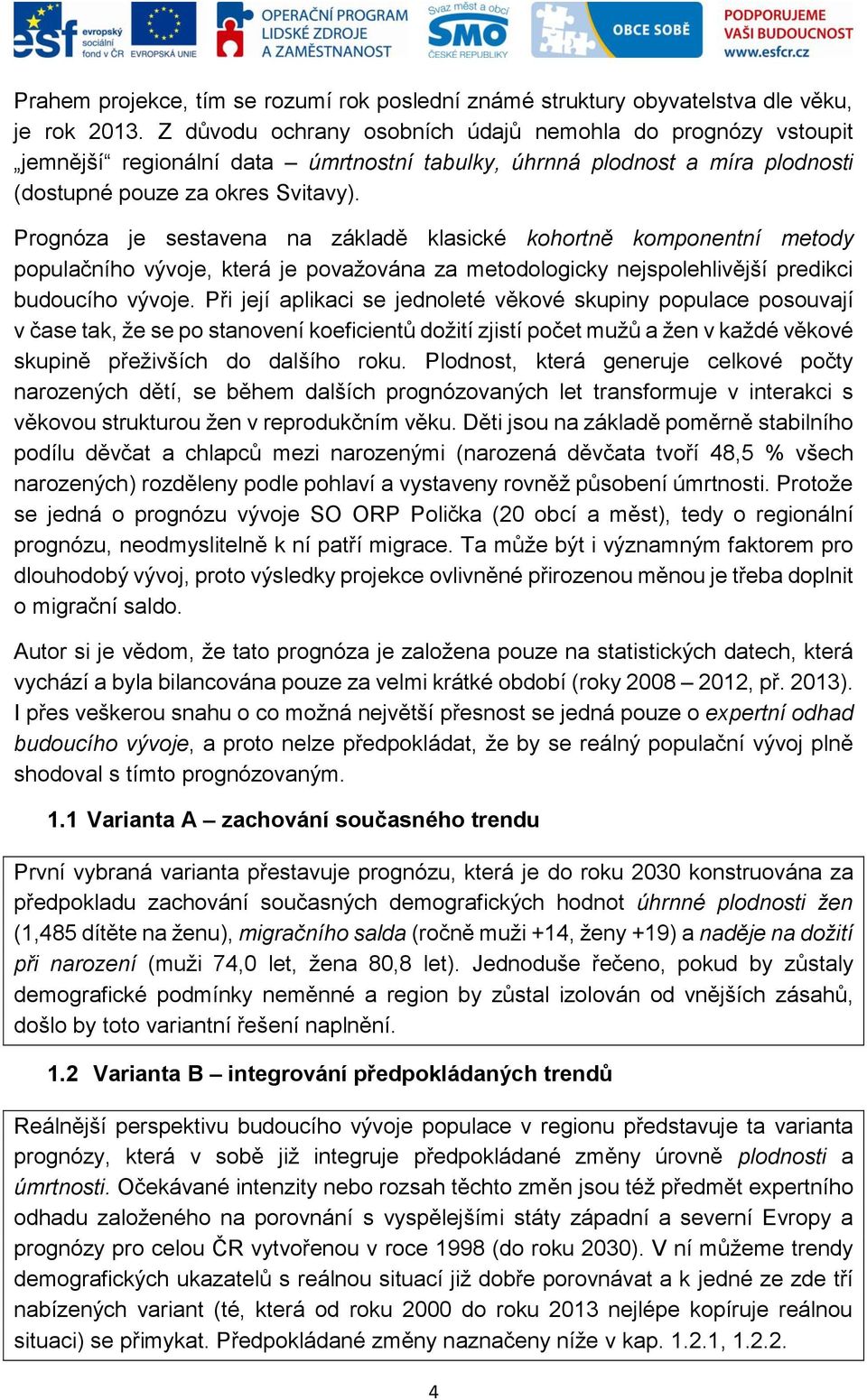 Prognóza je sestavena na základě klasické kohortně komponentní metody populačního vývoje, která je považována za metodologicky nejspolehlivější predikci budoucího vývoje.