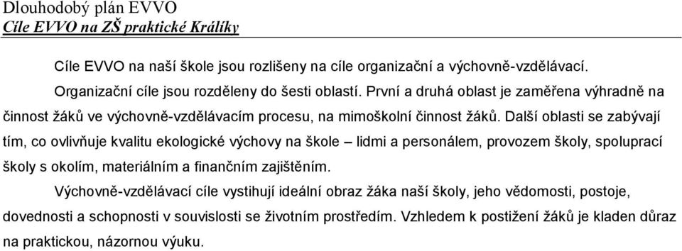 Další oblasti se zabývají tím, co ovlivňuje kvalitu ekologické výchovy na škole lidmi a personálem, provozem školy, spoluprací školy s okolím, materiálním a finančním zajištěním.