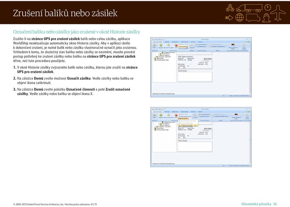Vzhledem k tomu, že skutečný stav balíku nebo zásilky se nezmění, musíte provést postup potřebný ke zrušení zásilky nebo balíku na stránce UPS pro zrušení zásilek dříve, než tuto proceduru použijete.