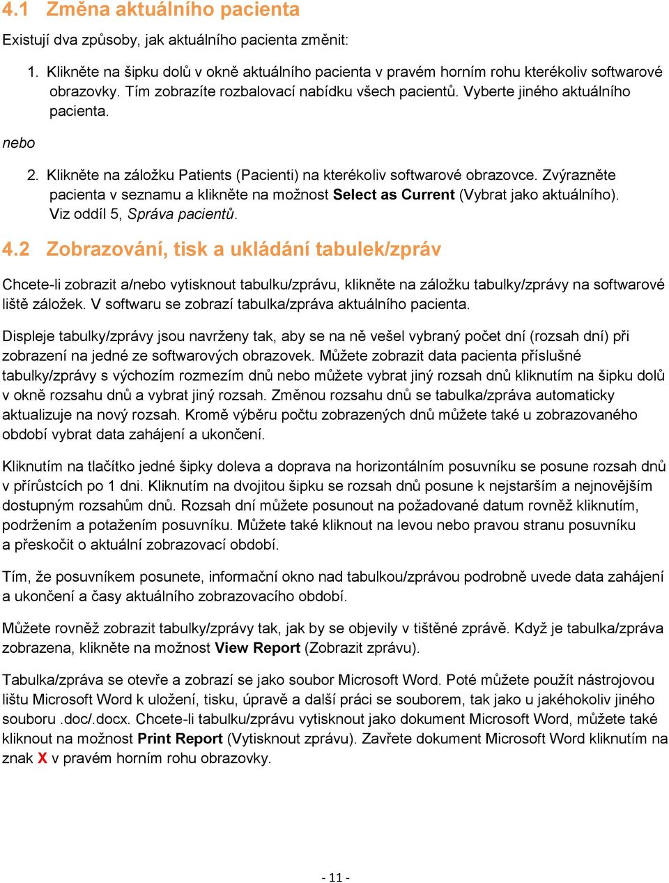 Zvýrazněte pacienta v seznamu a klikněte na možnost Select as Current (Vybrat jako aktuálního). Viz oddíl 5, Správa pacientů. 4.