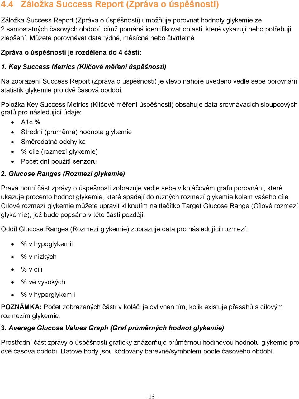 Key Success Metrics (Klíčové měření úspěšnosti) Na zobrazení Success Report (Zpráva o úspěšnosti) je vlevo nahoře uvedeno vedle sebe porovnání statistik glykemie pro dvě časová období.