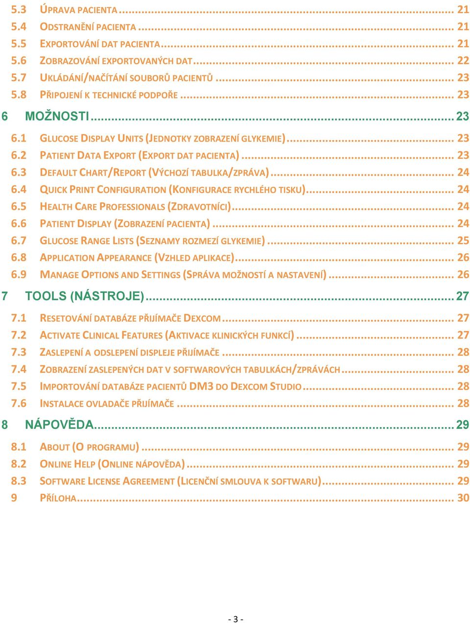 .. 24 6.4 QUICK PRINT CONFIGURATION (KONFIGURACE RYCHLÉHO TISKU)... 24 6.5 HEALTH CARE PROFESSIONALS (ZDRAVOTNÍCI)... 24 6.6 PATIENT DISPLAY (ZOBRAZENÍ PACIENTA)... 24 6.7 GLUCOSE RANGE LISTS (SEZNAMY ROZMEZÍ GLYKEMIE).