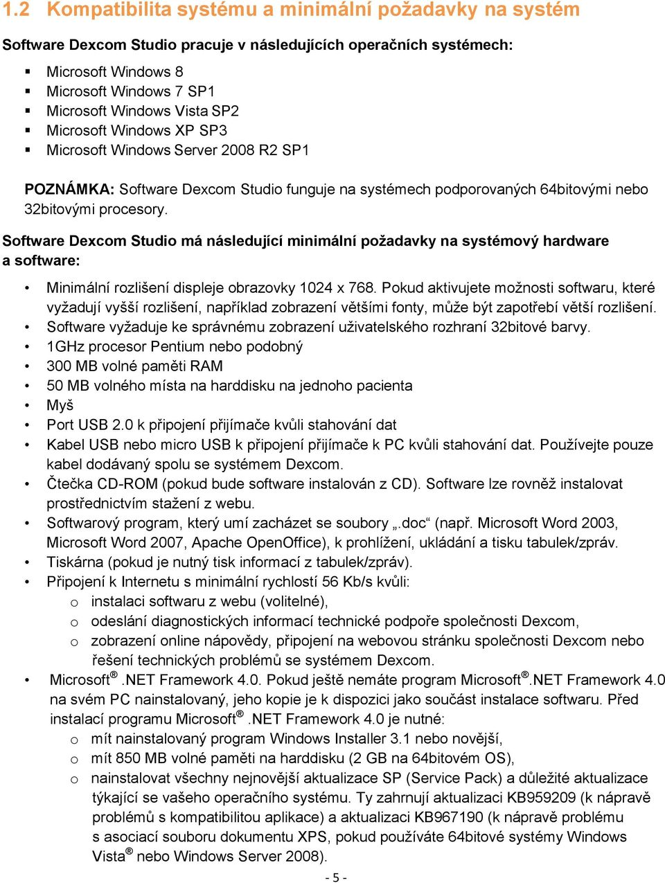 Software Dexcom Studio má následující minimální požadavky na systémový hardware a software: Minimální rozlišení displeje obrazovky 1024 x 768.