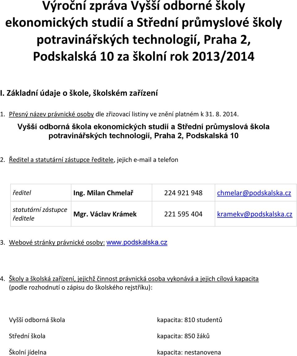 Vyšší odborná škola ekonomických studií a Střední průmyslová škola potravinářských technologií, Praha 2, Podskalská 0 2. Ředitel a statutární zástupce ředitele, jejich e-mail a telefon ředitel Ing.